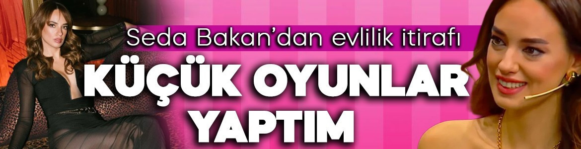 Seda Bakan’dan evlilik itirafı: Küçük numaralar yaptım