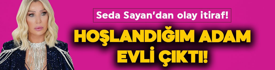 Seda Sayan'dan canlı yayında olay itiraf: Hoşlandığım adam evli çıktı!