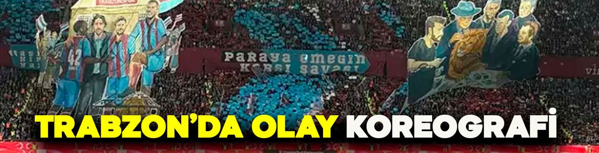 Trabzonspor- Galatasaray maçında olay koreografi! “Paraya karşı emeğin savaşı”