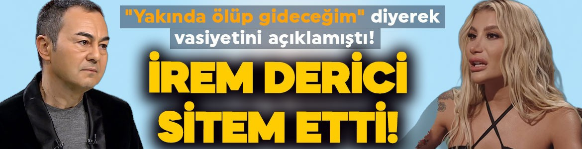 "Yakında ölüp gideceğim" diyerek vasiyetini açıklamıştı! Serdar Ortaç'ın sözlerine İrem Derici'den sitem: Yeter ya!