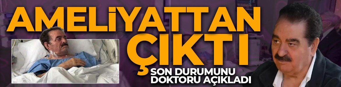 İbrahim Tatlıses ameliyattan çıktı! İşte son sağlık durumu