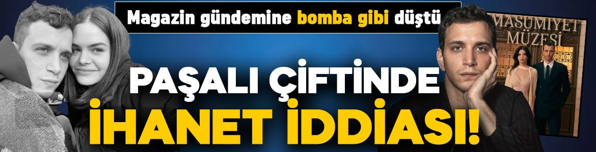 Magazin dünyasına bomba gibi düştü: Paşalı çiftinde ihanet söylentisi gündemi sarstı!