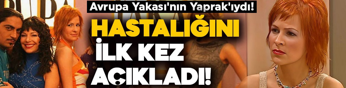 Avrupa Yakası'nın Yaprak'ı Hale Caneroğlu yıllar sonra ortaya çıktı! Hastalığını ilk kez açıkladı