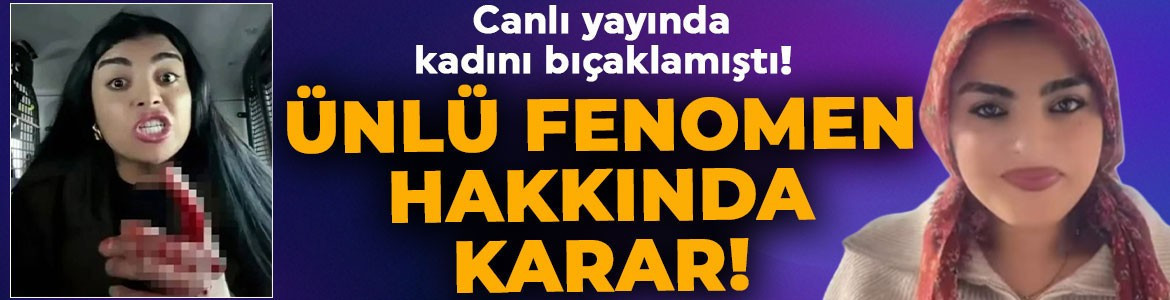 Canlı yayında kadını bıçaklamıştı! Sosyal medya fenomeni Karagül hakkında karar