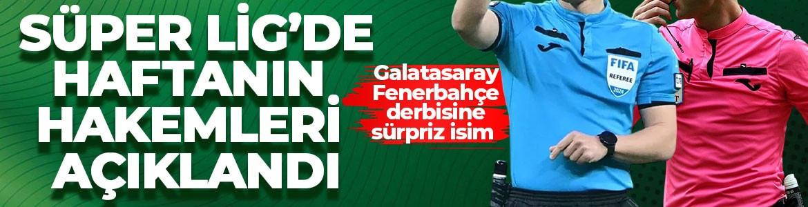 Milyonların gözü bu maçta! Galatasaray-Fenerbahçe derbisinin hakemi belli oldu