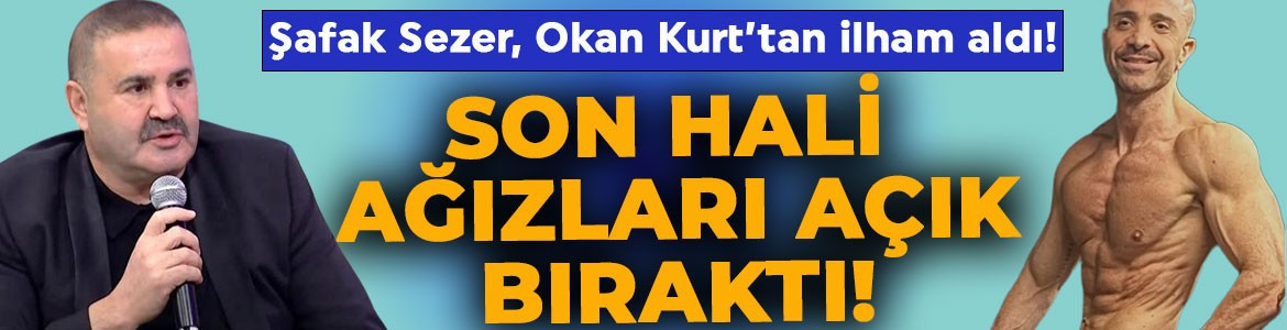 Şafak Sezer, Okan Kurt'tan ilham aldı, spora başladı! Son hali ise görenleri şoke etti