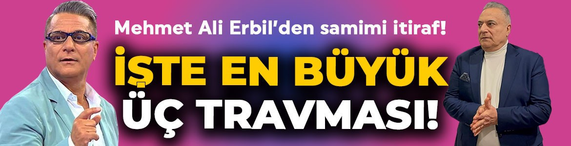 Mehmet Ali Erbil'den samimi itiraf! İşte hayatındaki üç büyük travma!