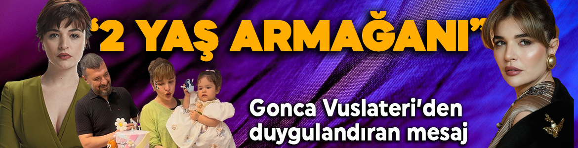 Gonca Vuslateri’den kızına duygusal doğum günü mesajı: 2 yaş armağanı...