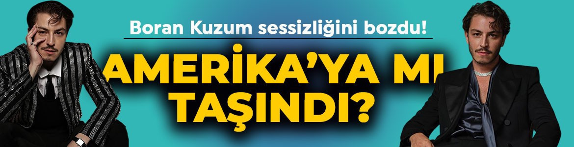 Ünlü oyuncu Boran Kuzum sessizliğini bozdu! Amerika'ya mı taşındı?