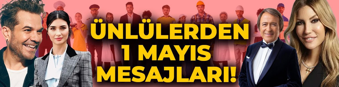 Ünlülerden 1 Mayıs Emek ve Dayanışma Günü mesajları!