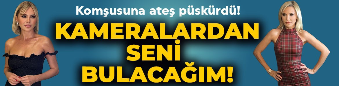 Ünlü sunucu Ece Erken komşusuna ateş püskürdü: Kameralardan seni bulacağım!