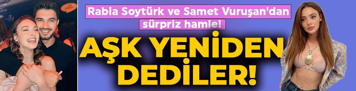 Rabia Soytürk ve Samet Vuruşan'dan sürpriz hamle: Aşk yeniden dediler!
