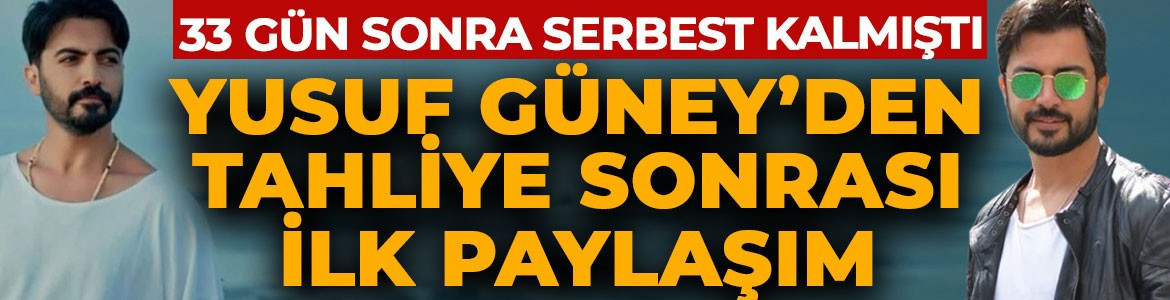 33 günün ardından tahliye olan Yusuf Güney'den paylaşım
