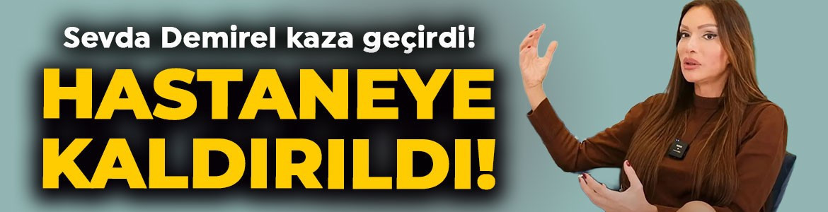 Eski manken Sevda Demirel kaza geçirdi! Apar topar hastaneye kaldırıldı