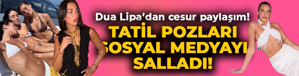 Dua Lipa'dan cesur tatil paylaşımı: Bikinili kareleri sosyal medyayı salladı