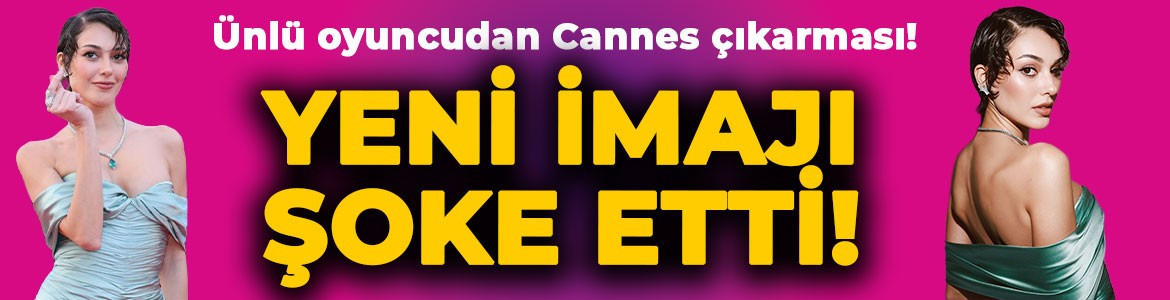 Dilan Çiçek Deniz'den Cannes çıkarması: Yeni imajıyla şoke etti