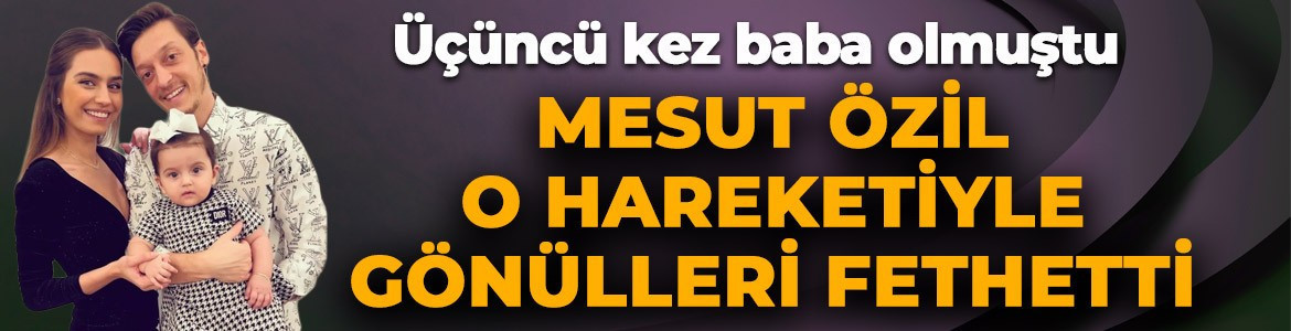 Üçüncü kez baba olan Mesut Özil'den duygulandıran hareket!