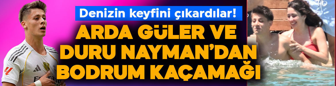 Tatil zamanı! Arda Güler ve Duru Nayman'dan Bodrum kaçamağı!