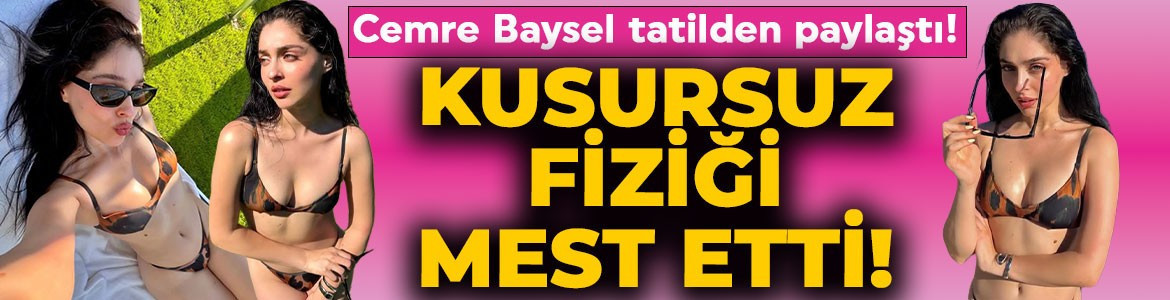 Cemre Baysel'den nefes kesen tatil paylaşımı! Bikinili pozlarıyla sosyal medyayı kasıp kavurdu