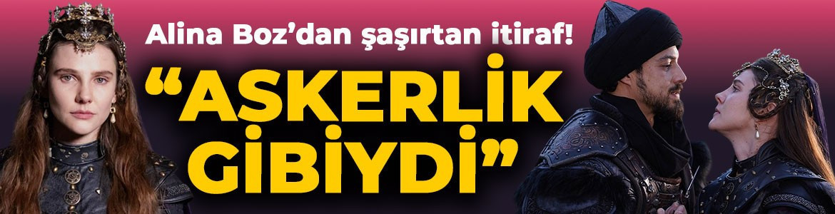 Alina Boz'dan dikkat çeken Kuruluş Orhan itirafı: Askerlik gibiydi!