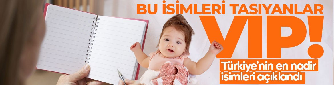 Türkiye'de bu isimlerden 1 tane daha yok! İşte merak edilen özel isimlerin listesi