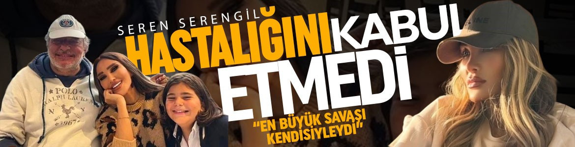 Serengil: Doktora gitmeyi reddetti, kendi doğrularıyla yaşadı
