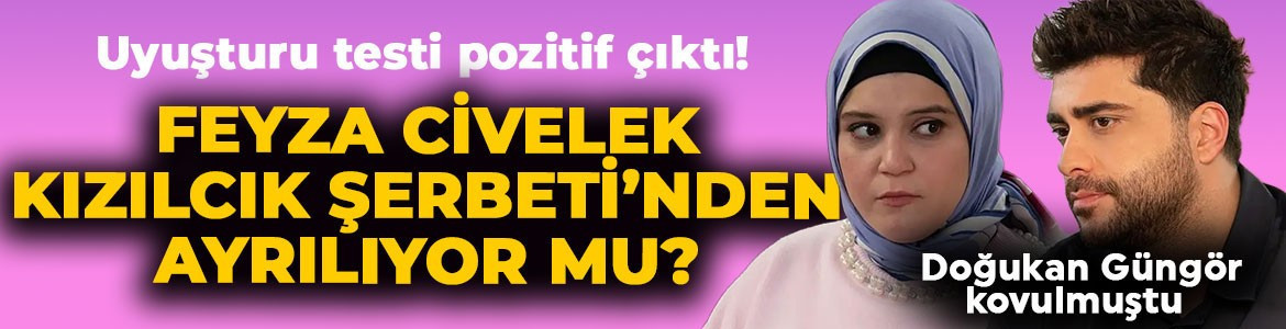 Kızılcık Şerbeti'nin Nilay'ı Feyza Civelek'in uyuşturucu testi pozitif çıktı! Akıllara diziden çıkarılan Doğukan Güngör geldi
