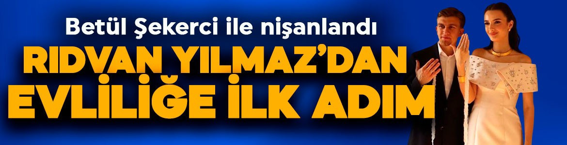 Evlilik yolunda ilk adım! Beşiktaşlı Rıdvan Yılmaz, Betül Şekerci ile nişanlandı