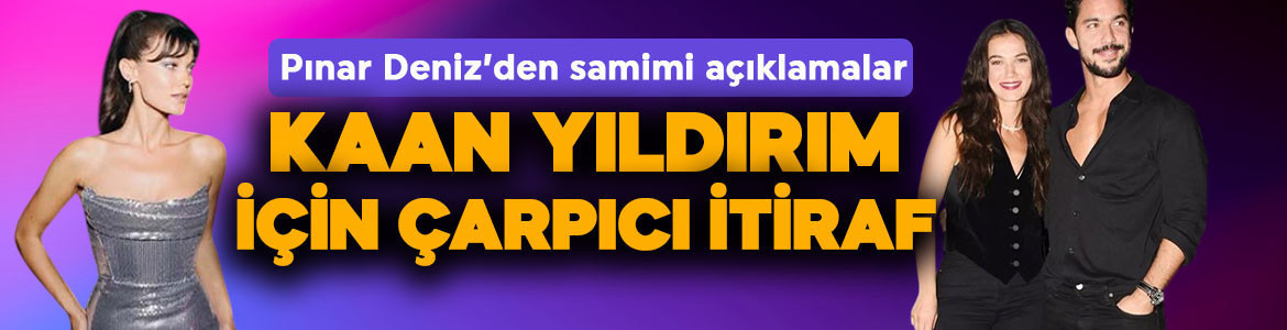 Pınar Deniz’den Kaan Yıldırım itirafı! Sözleri gündem oldu