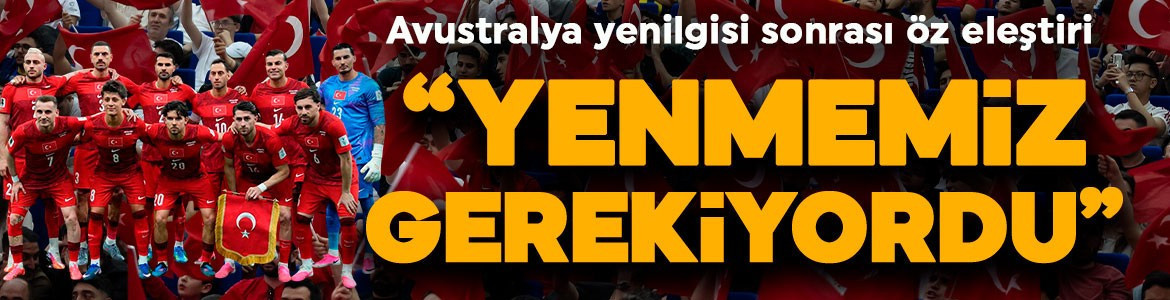 A Milli Takım futbolcularından Avustralya maçı sonrası özeleştiri