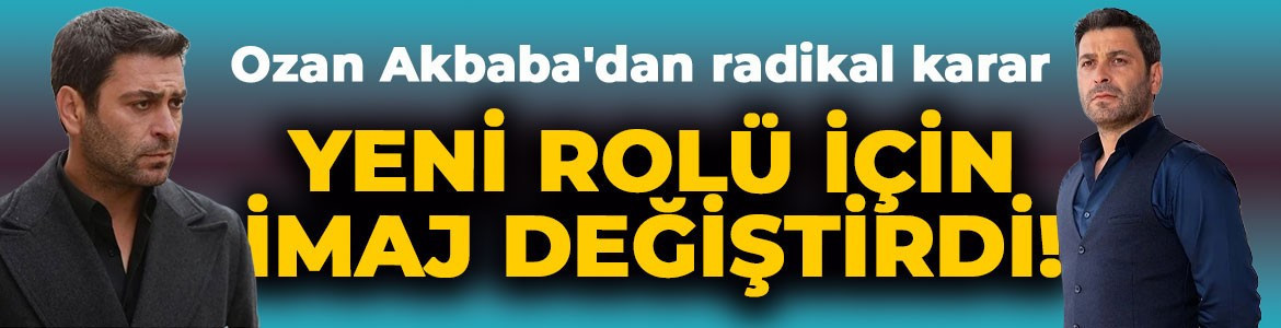 Ozan Akbaba'dan radikal karar! Yeni rolü için imaj değiştirdi
