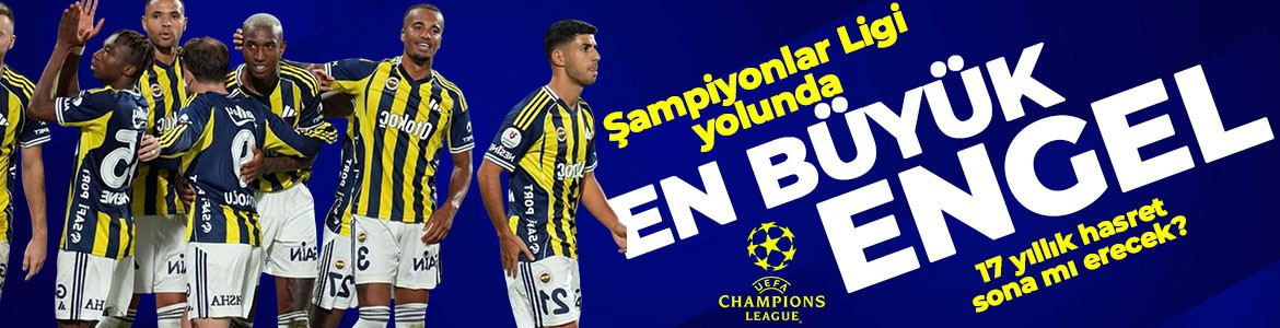 Fenerbahçe'nin Şampiyonlar Ligi yolunda tek 1 büyük engel! 17 yıllık hasret sona mı erecek