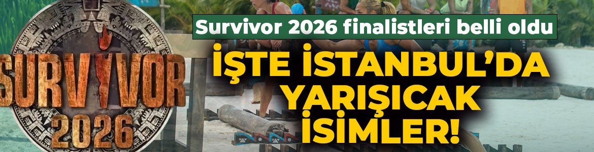 Survivor 2026 finalistleri belli oldu! İşte İstanbul'da yarışacak isimler