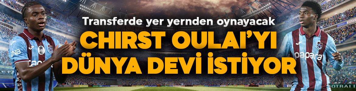 Christ Oulai için dünya devleri sıraya girdi! Bir takım var ki transferde devleri taca çıkartacak
