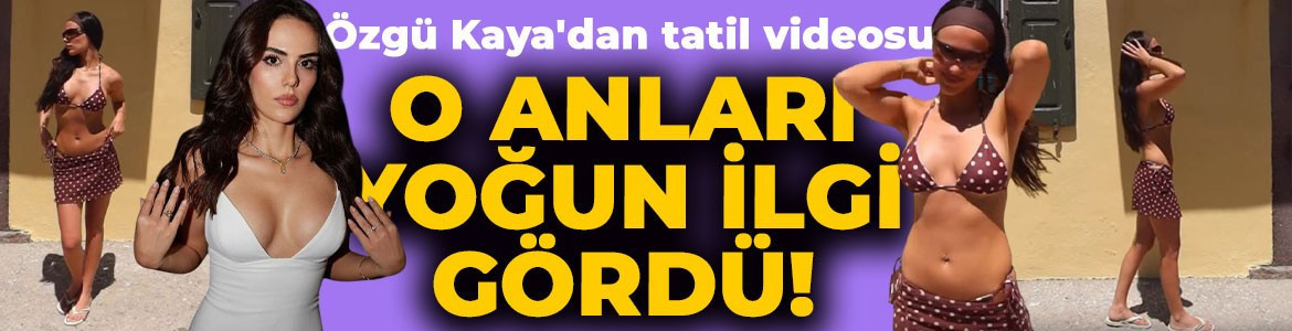 Özgü Kaya'dan tatil videosu! Bikinisiyle objektif karşısına geçti