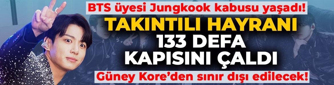 BTS üyesi Jungkook kabusu yaşadı: Takıntılı hayranı 27 kez evine geldi, tam 133 kez ziline bastı