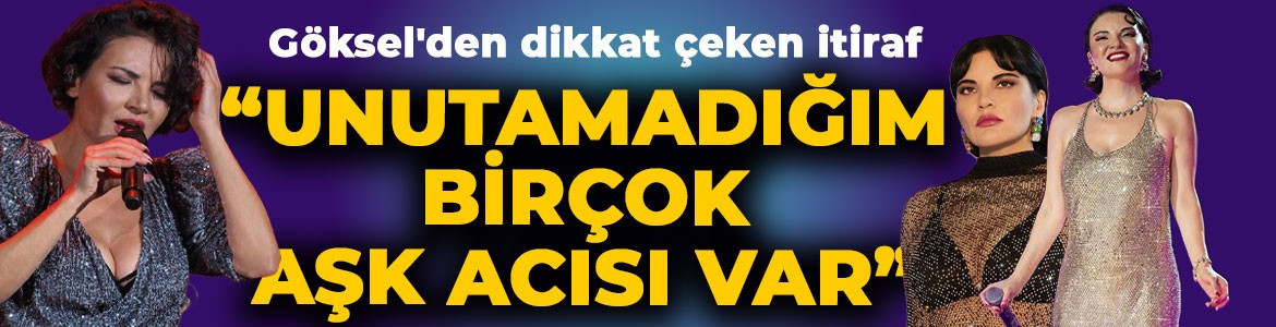 Göksel'den dikkat çeken itiraf: "Unutamadığım birçok aşk acısı var!"