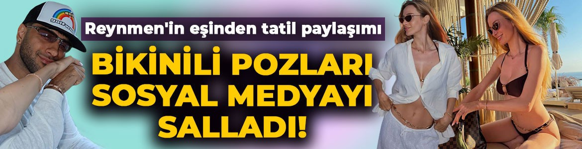 Reynmen'in eşi Emire Cansu'dan cesur tatil paylaşımı! Bikinili pozları sosyal medyayı salladı