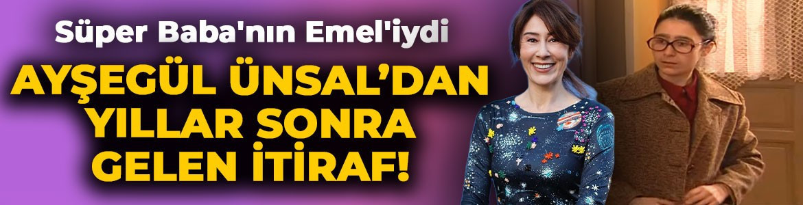 Süper Baba'nın Emel'iydi! Ayşegül Ünsal'dan yıllar sonra gelen itiraf