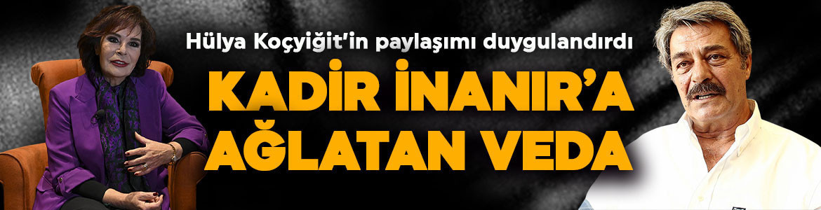 Hülya Koçyiğit'ten Kadir İnanır'a ağlatan veda! Paylaşımı duygulandırdı