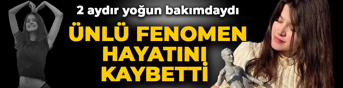 2 aydır yoğun bakımdaydı! Ünlü fenomen 30 yaşında hayatını kaybetti