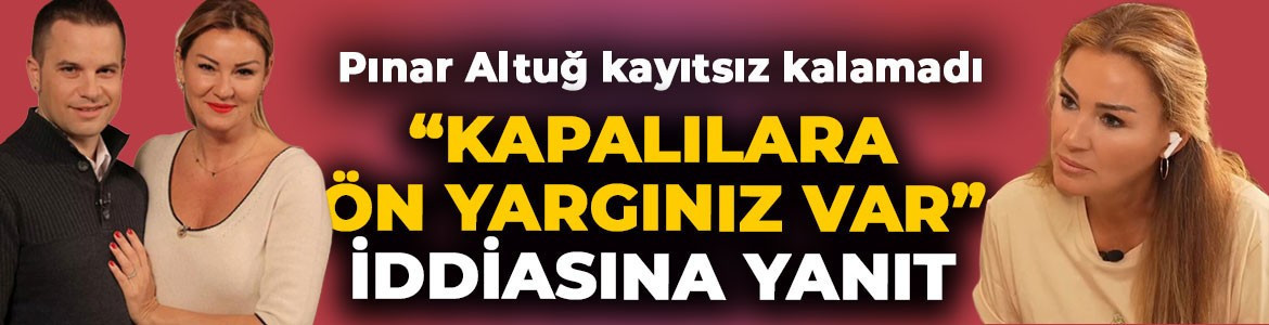 "Kapalılara karşı ön yargınız var" denildi! Pınar Altuğ kayıtsız kalamadı
