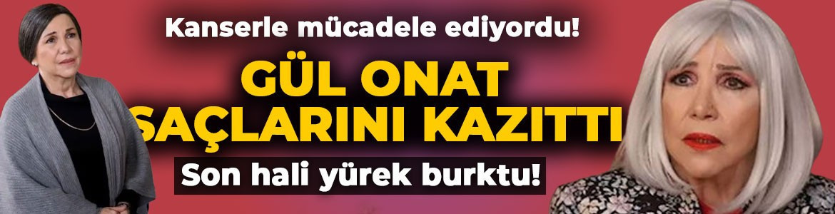 Kanser tedavisi gören Gül Onat saçlarını kazıttı! Son halini sosyal medya hesabından paylaştı