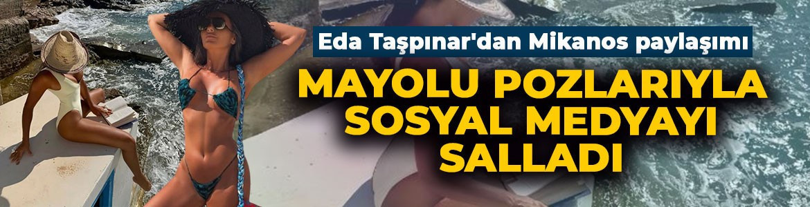 Eda Taşpınar'dan iddialı Mikanos paylaşımı: Mayolu pozlarıyla mest etti