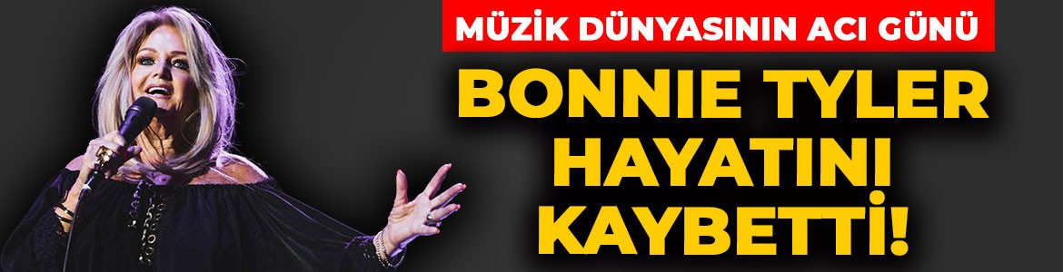 Müzik dünyasının acı günü! Dünyaca ünlü şarkıcı Bonnie Tyler hayatını kaybetti