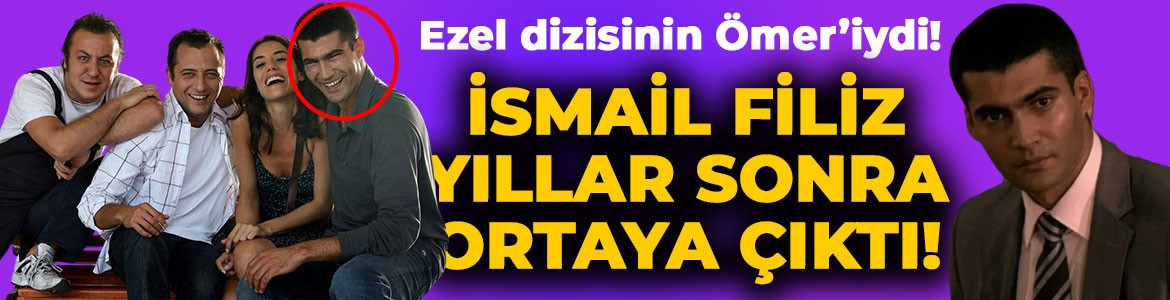Ezel'in Ömer'i İsmail Filiz yıllar sonra ortaya çıktı! Son hali gündem oldu