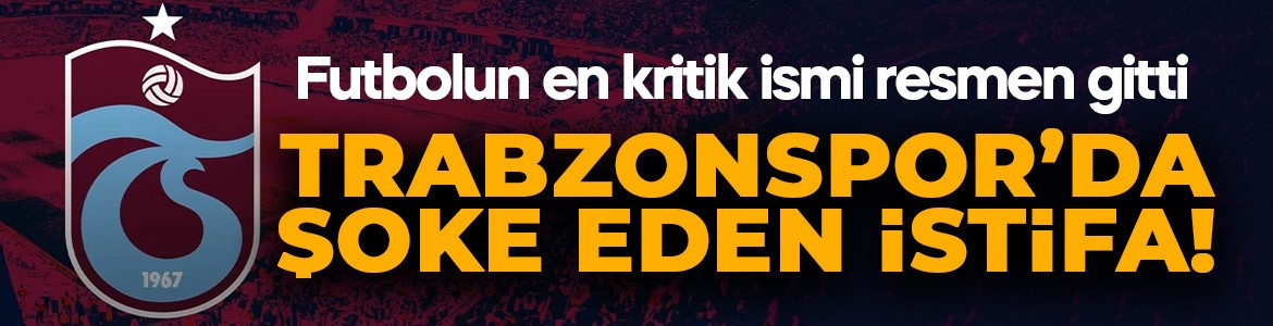 Trabzonspor'da şok istifa! Futbolun en kritik ismi resmen gitti