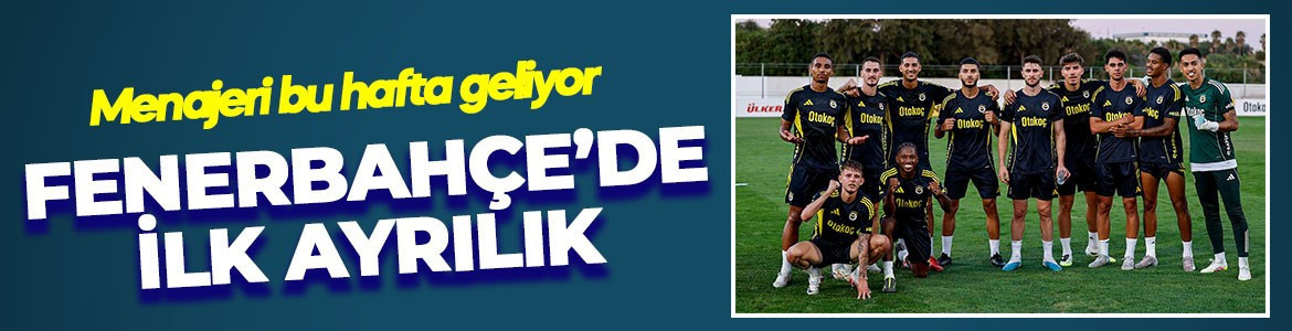 Fenerbahçe'de yabancılarda 1'nci ayrılık resmiyet kazanıyor