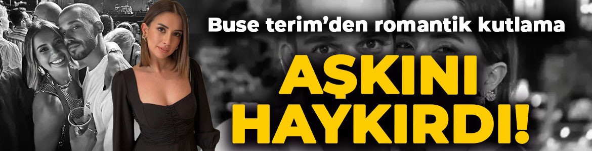 Buse Terim aşka geldi! Sevgilisinin yeni yaşını kutladı