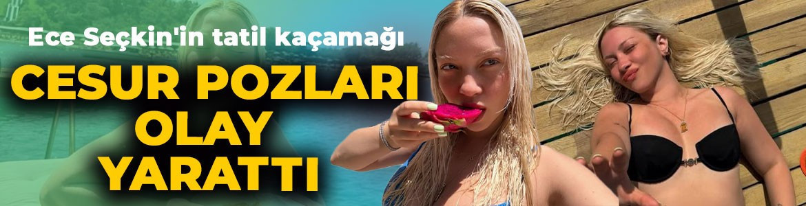 Ece Seçkin'den tatil kaçamağı! Cesur karelerini peş peşe paylaştı
